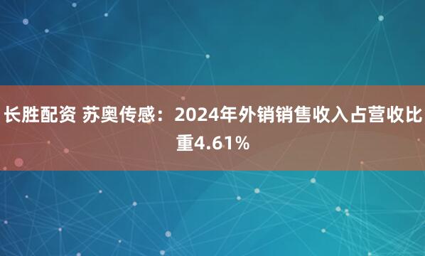 长胜配资 苏奥传感：2024年外销销售收入占营收比重4.61%