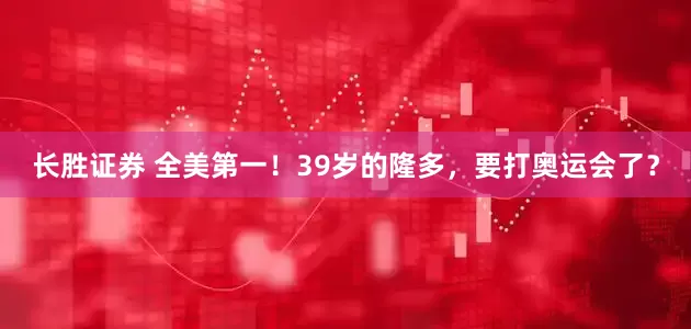 长胜证券 全美第一！39岁的隆多，要打奥运会了？