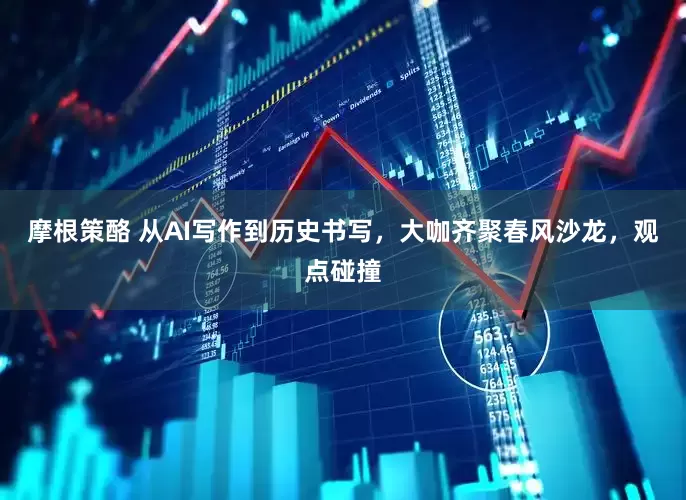 摩根策酪 从AI写作到历史书写，大咖齐聚春风沙龙，观点碰撞