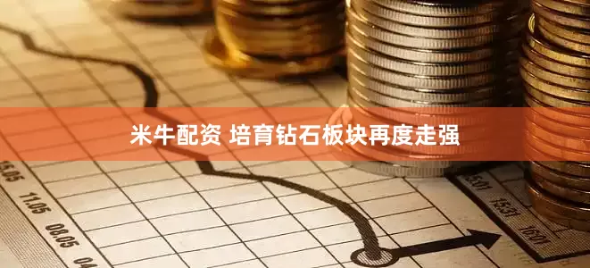 米牛配资 培育钻石板块再度走强